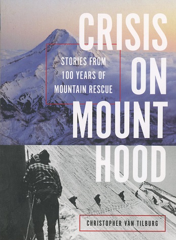 Crisis on Mount Hood: Stories from 100 Years of Mountain Rescue
